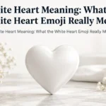 White Heart Meaning: What the White Heart Emoji Really Meansv